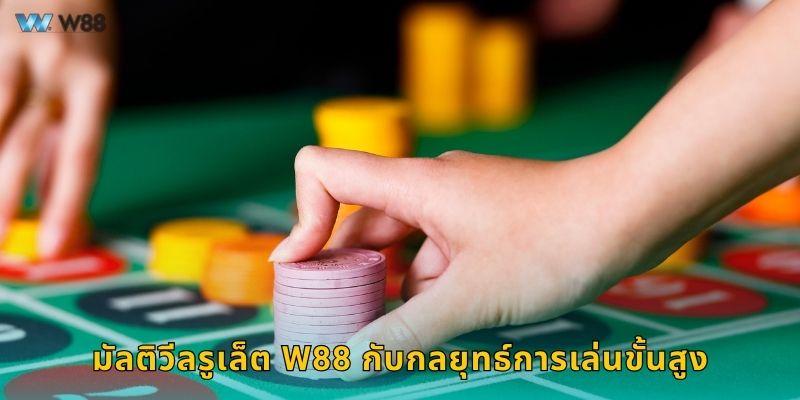 มัลติวีลรูเล็ต W88 กับกลยุทธ์การเล่นขั้นสูง