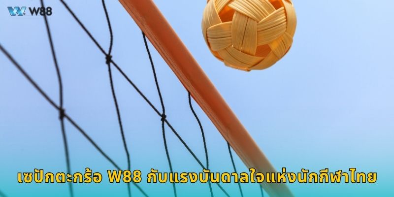 เซปักตะกร้อ W88 กับแรงบันดาลใจแห่งนักกีฬาไทย